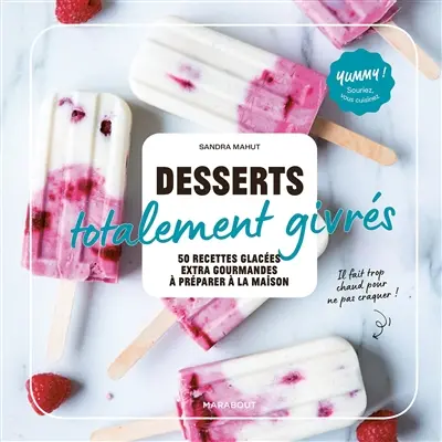 Desserts totalement givrés : 50 recettes glacées extra gourmandes à préparer à la maison