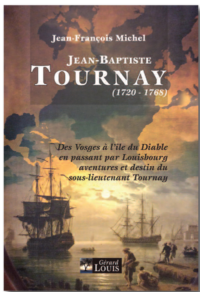 Jean-Baptiste Tournay : de Ville-sur-Illon à l'île du Diable et Cayenne en passant par Louisbourg : aventures et destin du sous-lieutenant Tournay (1720-1768)