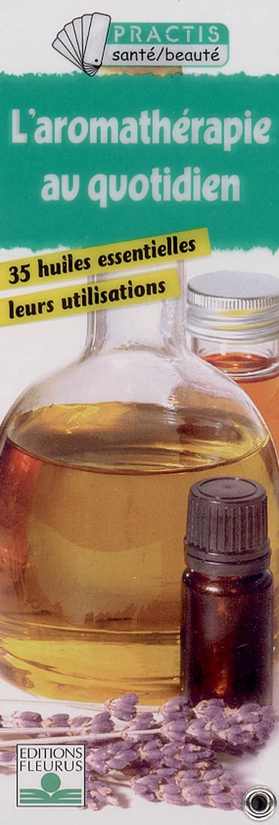 L'aromathérapie au quotidien : 35 huiles essentielles, leurs utilisations