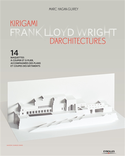 Kirigami d'architectures Frank Lloyd Wright : 14 maquettes à couper et à plier, accompagnées des plans et coupes des bâtments