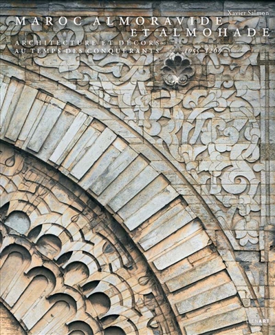 Maroc almoravide et almohade : architecture et décors au temps des conquérants : 1055-1269