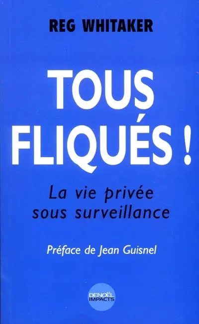 Tous fliqués ! : la vie privée sous surveillance