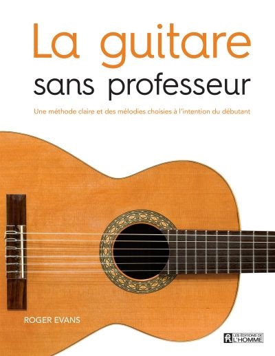 La guitare sans professeur : une méthode claire et des mélodies choisies à l'intention du débutant