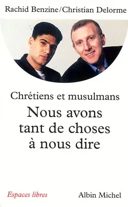 Nous avons tant de choses à nous dire : pour un vrai dialogue entre chrétiens et musulmans