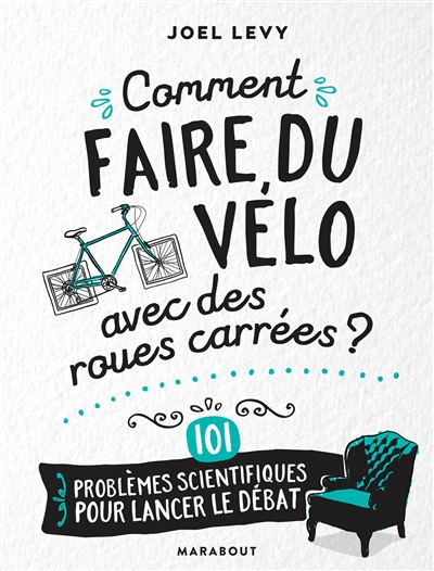 Comment faire du vélo avec des roues carrées ? : 101 problèmes scientifiques pour lancer le débat