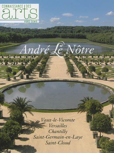 André Le Nôtre : Vaux-le-Vicomte, Versailles, Chantilly, Saint-Germain-en-Laye, Saint-Cloud