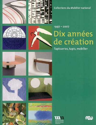 Dix années de création : tapisseries, tapis, mobilier, 1997-2007 : Paris, Galerie des Gobelins, 12 mai-30 septembre 2007