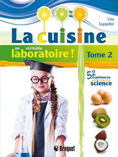La cuisine un véritable laboratoire! : 52 expériences pour s'initier à la science. Vol. 2