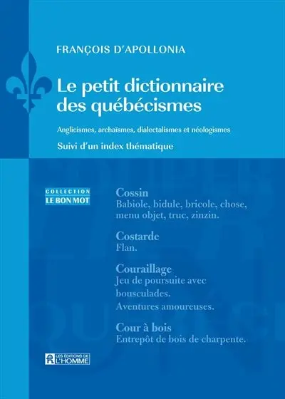 Le petit dictionnaire des québécismes : anglicismes, archaïsmes, dialectalismes et néologismes : suivi d'un index thématique