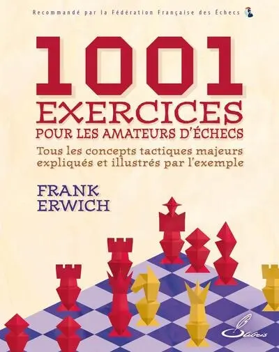 1.001 exercices pour les amateurs d'échecs : tous les concepts tactiques majeurs expliqués et illustrés par l'exemple
