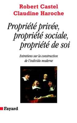 Propriété privée, propriété sociale, propriété de soi : entretiens sur la construction de l'individu moderne