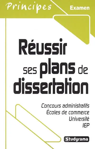 Réussir ses plans de dissertation : concours administratifs, écoles de commerce, université, IEP