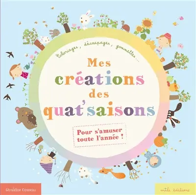 Mes créations des quat' saisons : coloriages, découpages, gommettes... : pour s'amuser toute l'année !