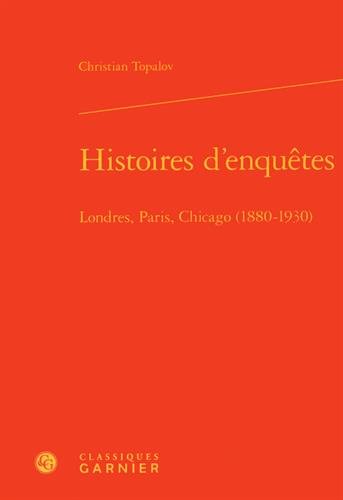 Histoires d'enquêtes : Londres, Paris, Chicago : 1880-1930