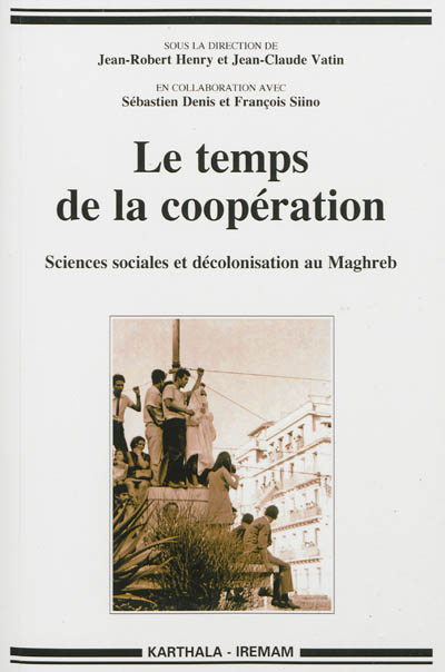 Le temps de la coopération : sciences sociales et décolonisation au Maghreb
