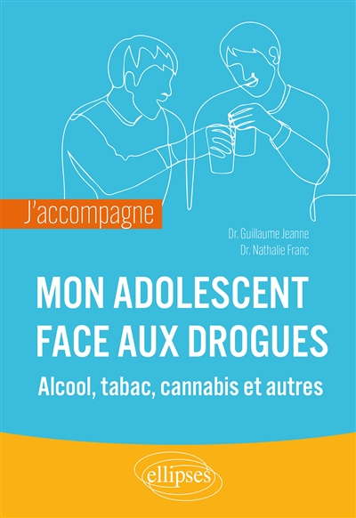 Mon adolescent face aux drogues : alcool, tabac, cannabis et autres