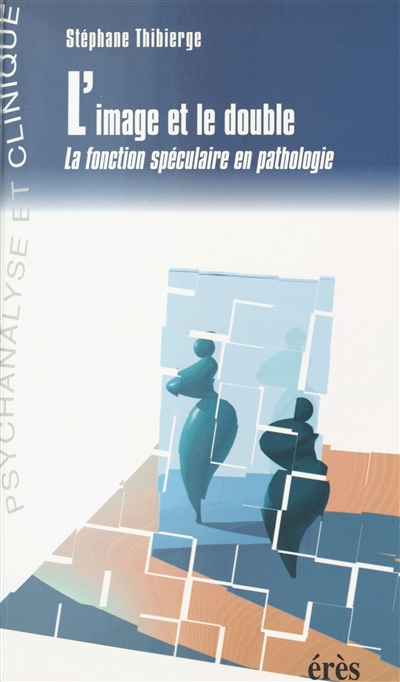 L'image et le double : la fonction spéculaire dans la pathologie