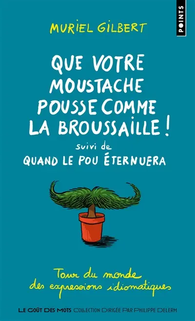 Que votre moustache pousse comme la broussaille !. Quand le pou éternuera : tour du monde des expressions idiomatiques