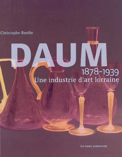 Daum, 1878-1939 : une industrie d'art lorraine