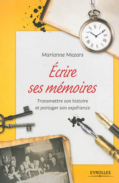 Ecrire ses mémoires : guide pratique de l'autobiographie : transmettre son histoire et partager son expérience