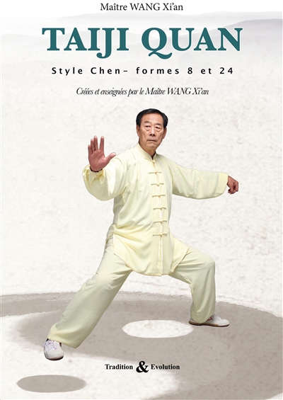 Taiji quan : style Chen : les formes 8 et 24 créées et enseignées par le maître Wang Xi'an