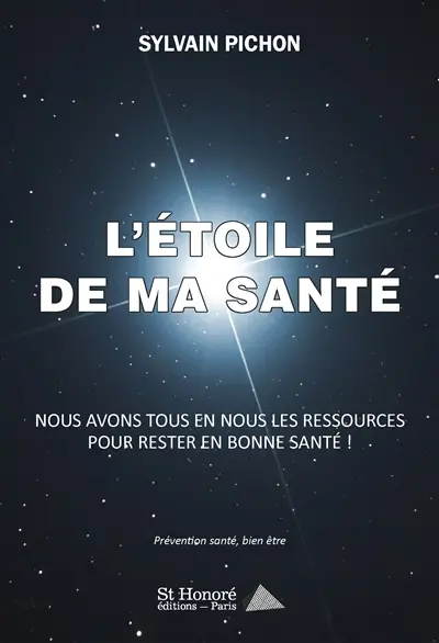 L'étoile de ma santé : nous avons tous en nous les ressources pour rester en bonne santé ! : prévention, santé, bien-être