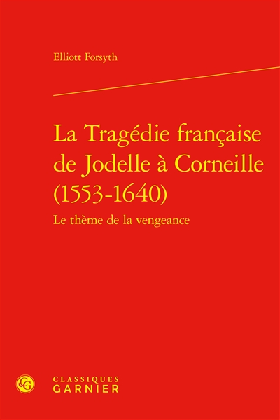 La tragédie française de Jodelle à Corneille (1553-1640) : le thème de la vengeance