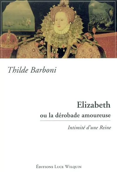 Elisabeth ou La dérobade amoureuse : intimité d'une reine