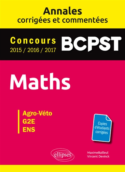Maths, BCPST : annales corrigées et commentées, concours 2015, 2016, 2017 : agro-véto, G2E, ENS