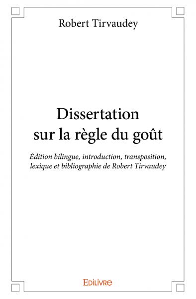 Dissertation sur la règle du goût : Edition bilingue, introduction, transposition, lexique et bibliographie de Robert Tirvaudey