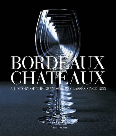 Bordeaux chateaux : a history of the grands crus classés since 1855