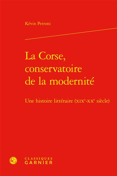 La Corse, conservatoire de modernité : une histoire littéraire (XIXe-XXe siècle)