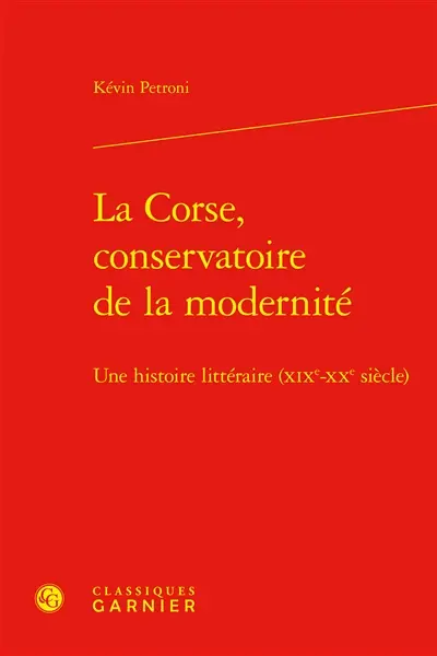 La Corse, conservatoire de modernité : une histoire littéraire (XIXe-XXe siècle)