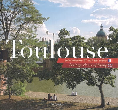 Toulouse, patrimoine & art de vivre. Toulouse, heritage & art of living