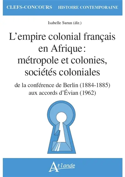 L'empire colonial français en Afrique : métropole et colonies, sociétés coloniales : de la conférence de Berlin (1884-1885) aux accords d'Evian (1962)