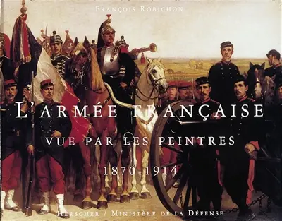 L'armée française vue par les peintres, 1870-1914