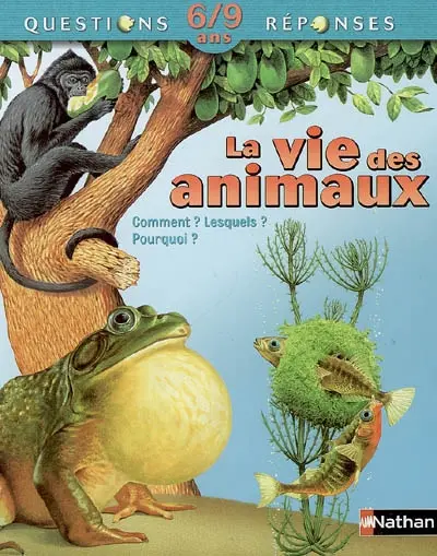 La vie des animaux : comment ? Lesquels ? Pourquoi ?