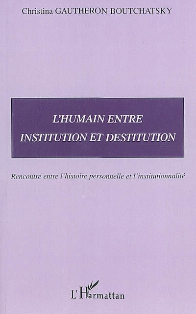 L'humain entre institution et destitution : rencontre entre l'histoire personnelle et l'institutionnalité
