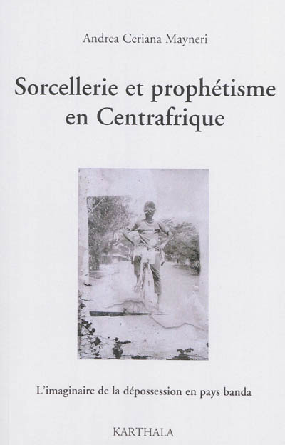 Sorcellerie et prophétisme en Centrafrique : l'imaginaire de la dépossession en pays banda