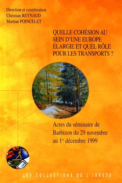 Quelle cohésion au sein d'une Europe élargie et quel rôle pour les transports ? : actes du séminaire de Barbizon, 29 novembre au 1er décembre 1999