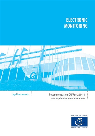 Electronic monitoring : recommandation CM-Rec(2014)4 adopted by the Committee of ministers of the Council of Europe on 19 February 2014 and explanatory memorandum