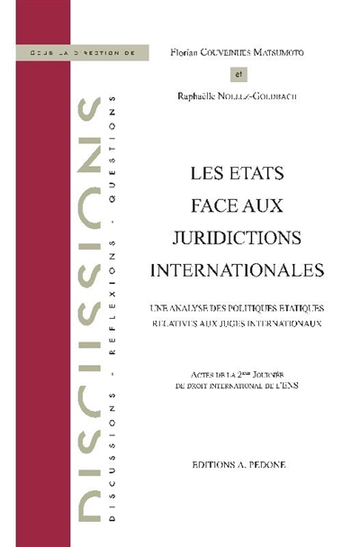 Les Etats face aux juridictions internationales : une analyse des politiques étatiques relatives aux juges internationaux : actes de la 2e Journée de droit international de l'ENS