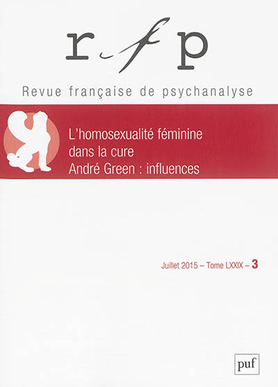 Revue française de psychanalyse, n° 3 (2015). L'homosexualité féminine dans la cure, André Green : influences