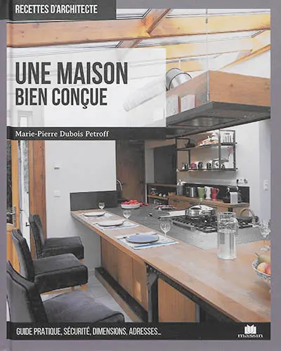 Une maison bien conçue : guide pratique, sécurité, dimensions, adresses...
