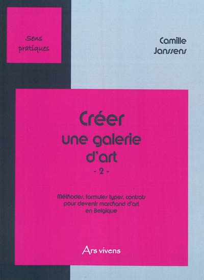Créer une galerie d'art. Vol. 2. Méthodes, formules types, contrats pour devenir marchand d'art en Belgique