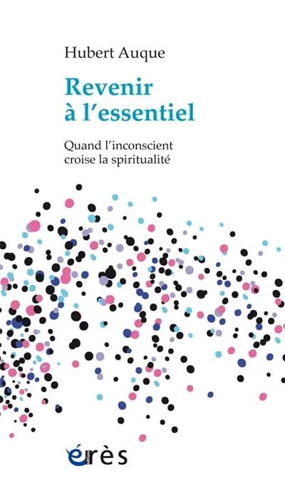 Revenir à l'essentiel : quand l'inconscient croise la spiritualité