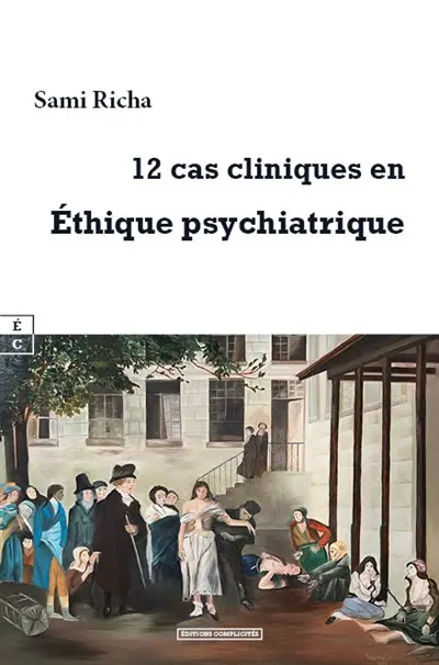 12 cas cliniques en éthique psychiatrique : manuel à l'usage des psychiatres, psychologues, professionnels de la santé mentale, patients, familles de patients, internes et étudiants de médecine et de sciences humaines
