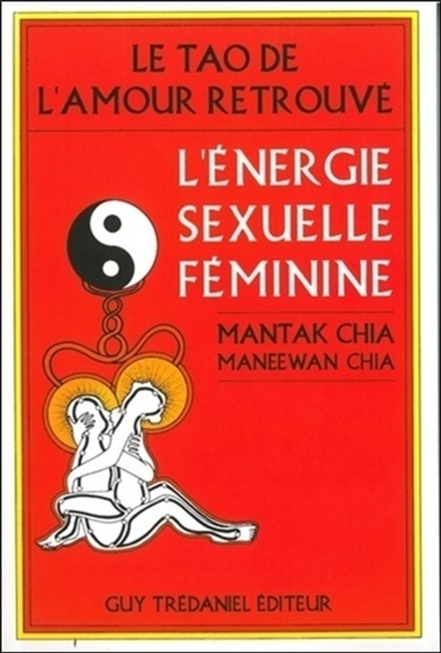 Le tao de l'amour retrouvé : l'énergie sexuelle féminine