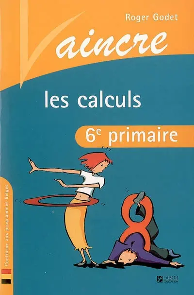 Vaincre les calculs : 6e primaire : conforme aux programmes belges