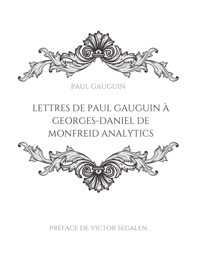 Lettres de Paul Gauguin à Georges-Daniel de Monfreid : La correspondance entre le peintre post-impressionniste et le peintre, sculpteur, graveur, céramiste et maître-verrier français.